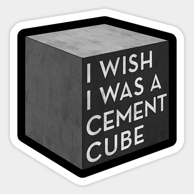 I Wish I Was A Cement Cube Sticker by OnionPowder